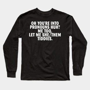 Oh You're Into Pronouns Huh Me Too Let Me She_Them Tiddies Long Sleeve T-Shirt